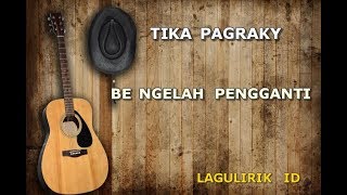 TIKA PAGRAKY BE NGELAH PENGGANTI Lirik lagulirik [upl. by Amilah]