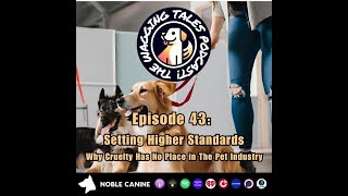 Ep 43 Setting Higher Standards  Why Cruelty Has No Place in The Pet Industry [upl. by Quiteris]