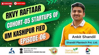 Startups of Cohort5 FIED  Episode 06  Ankit Shandil Shandil Plantech Pvt Ltd  RKVY Raftaar [upl. by Aihtekal]