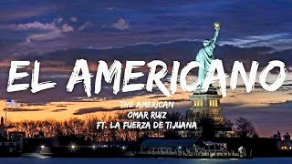 El Americano  Omar Ruiz Ft La Fuerza de Tijuana LetraEnglish Lyrics [upl. by Suiremed33]