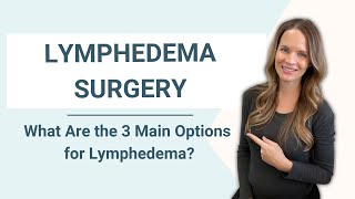 The 3 Main Surgery Options for Lymphedema Explained [upl. by Jardena]