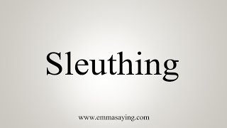 How To Say Sleuthing [upl. by Richy]