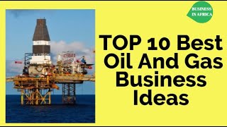 TOP 10 Best Oil And Gas Business Ideas amp Opportunities [upl. by Anrat]