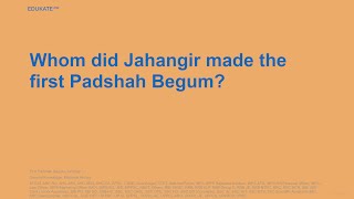 Whom did Jahangir made the first Padshah Begum [upl. by Volnak]