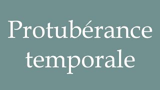 How to Pronounce Protubérance temporale Temporal protuberance Correctly in French [upl. by Nellak]