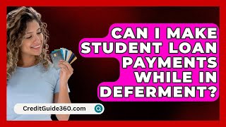 Can I Make Student Loan Payments While in Deferment  CreditGuide360com [upl. by Elleoj81]