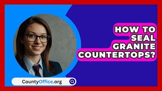 How To Seal Granite Countertops  CountyOfficeorg [upl. by Natty]