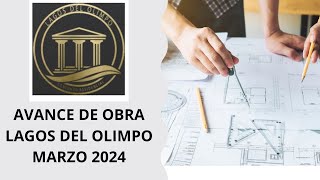 Avance de Obra Conjunto Lagos del Olimpo  Marzo 2024 [upl. by Etteroma409]