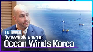 FDI Focus Ocean Winds Korea amp Korea’s renewable energy industry [upl. by Eenehs]