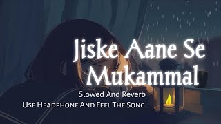 Jiske Aane Se Mukammal  Slowed And Reverb  𝐔𝐬𝐞 𝐇𝐞𝐚𝐝𝐩𝐡𝐨𝐧𝐞 🎧  Trending Song  Sed Song  Lofi Song [upl. by Giltzow]