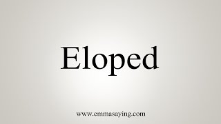 How To Say Eloped [upl. by Oiramrej209]