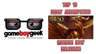 Top 10 Anticipated Gencon Releases 2017 with the Game Boy Geek [upl. by Aicercal]