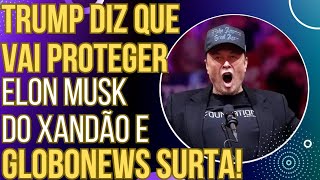 SENSACIONAL Trump diz que vai proteger Elon Musk do Xandão e GloboNews já está surtando [upl. by Dorlisa]