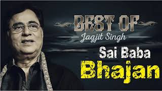 Jagjit Singh Top 10 Sai Baba Bhajans Songs I Sai Baba Bhajans Best Collection 2018 [upl. by Bartko]