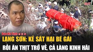 Lạng Sơn Kẻ sát hại bé gái rồi ăn thịt trở về cả làng kinh hãi [upl. by Wrand]