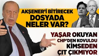 YAŞAR OKUYAN CHPDEN KOVULDU AKŞENER DOSYASINA NE OLDU [upl. by Llehsor]