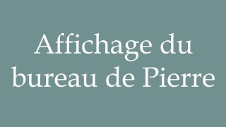 How to Pronounce Affichage du bureau de Pierre Pierres office display in French [upl. by Liahkim]