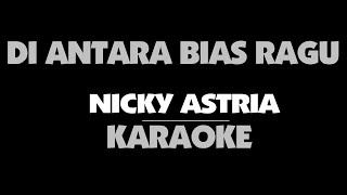 Nicky Astria DI ANTARA BIAS RAGU Karaoke [upl. by Dewhirst]