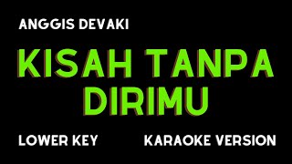 ANGGIS DEVAKI KISAH TANPA DIRIMU KARAOKE VERSION LOWER KEY [upl. by Dnalrah931]