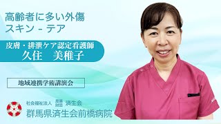 「高齢者に多い外傷 スキン  テア」皮膚・排泄ケア認定看護師 久住 美稚子 【2024年7月16日 済生会前橋病院 地域連携学術講演会】 [upl. by Maridel]