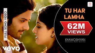 Tu Har Lamha Full Video  KhamoshiyanArijit SinghAli Fazal Sapna PabbiBobbyImran [upl. by Amand463]