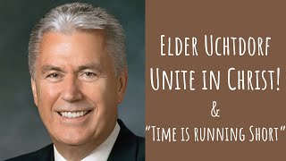 Elder Uchtdorf  Unite in Jesus Christ Time is running Short [upl. by Elsa30]