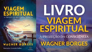 LIVRO VIAGEM ESPIRITUAL I WAGNER BORGES [upl. by Neibart]