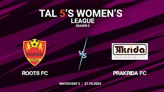 TAL 5S WOMENS LEAGUE  SEASON 2  MD 2  ROOTS FC VS PRAKRIDA  27102024 [upl. by Reviel]