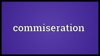 Commiseration Meaning [upl. by Aisel]