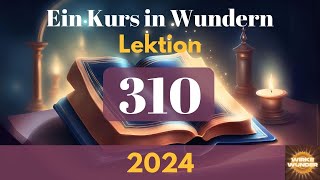 💖 Lektion 310  In Furchtlosigkeit und Liebe verbringe ich den heutigen Tag  Ein Kurs in Wundern [upl. by Shaya]