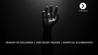 Season of Boldness  One Heart Prayer  Spiritual Illumination [upl. by Eiramannod904]