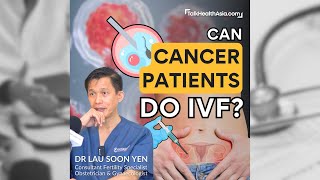 Can Cancer Patients do In Vitro Fertilisation IVF  Dr Lau Soon Yen [upl. by Lamphere]