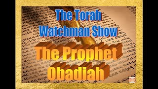 Torah Watchman Show LLC 112b The Prophet Obadiah [upl. by Kelcey49]