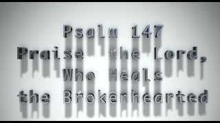 Psalm 147 Praise the Lord Who Heals the Brokenhearted [upl. by Phyl]