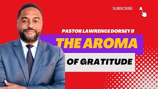 Worship Celebration  quotThe Aroma of Gratitudequot  Pastor Lawrence Dorsey II  November 18 2023 [upl. by Oakes153]