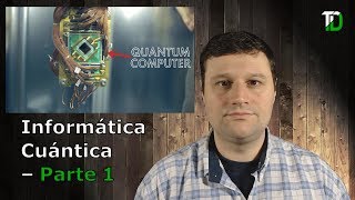 Informática Cuántica  Parte 1 [upl. by Bradley]