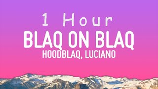 HOODBLAQ x LUCIANO  BLAQ ON BLAQ Lyrics  1 hour [upl. by Notgnirra978]