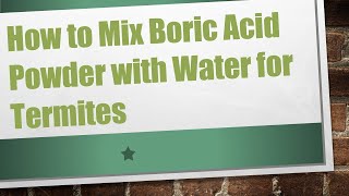 How to Mix Boric Acid Powder with Water for Termites [upl. by Dirgis333]