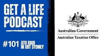 Get A Life Podcast Ep 101 Australian Tax Office raid UBT [upl. by Lazar]