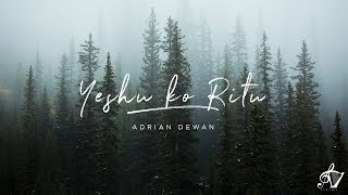 Yeshu Ko Ritu  Official Lyric Video  Adrian Dewan [upl. by Aicittel]