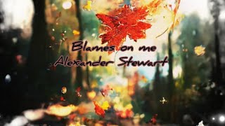 Blames on meAlexander Stewart CleanLyrics [upl. by Domini]