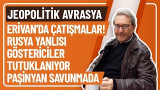 JEOPOLİTİK AVRASYA ERİVANDA ÇATIŞMALAR RUSYA YANLISI GÖSTERİCİLER TUTUKLANIYOR PAŞİNYAN SAVUNMADA [upl. by Yllas]