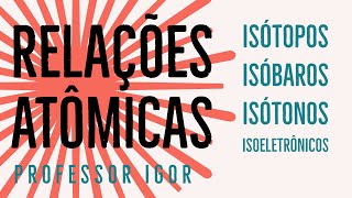 Isótopos Isóbaros Isótonos e Isoeletrônicos  Relações Atômicas  Semelhanças Atômicas [upl. by Gherardo]