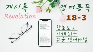 요한계시록 영어로 통독하기 18장 Part 3 하루만에 그 재앙들이 바벨론에 이르리니 사망 애통함 흉년 불에 살라짐 [upl. by Cima]