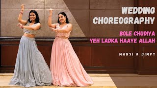 BOLE CHUDIYA  YEH LADKA HAAYE ALLAH  WEDDING CHOREOGRAPHY  SANGEET DANCE  MANSI amp DIMPY [upl. by Oah460]