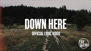 Jay Webb  Down Here Official Lyric Video [upl. by Ailb987]