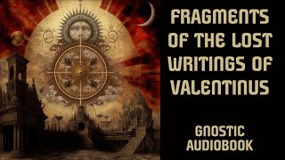 Fragments Of The Lost Writings Of Valentinus  Valentinian Gnostic Texts [upl. by Vevine]