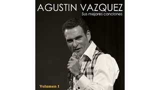 AGUSTIN VAZQUEZ SUS MEJORES CANCIONES VOL 1 [upl. by Flyn]