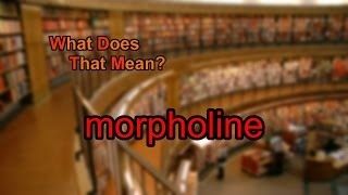 What does morpholine mean [upl. by Nauj]