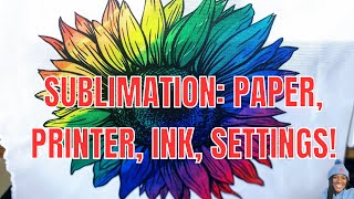 SUBLIMATION PRINTING FOR BEGINNERS PAPER INK AND PRINTER SETTINGS [upl. by Lennad]